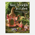 Tiny Worlds in Fabric